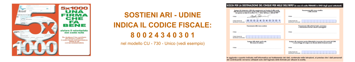 SOSTIENI ARI - UDINE INDICA IL CODICE FISCALE:  8 0 0 2 4 3 4 0 3 0 1 nel modello CU - 730 - Unico (vedi esempio)