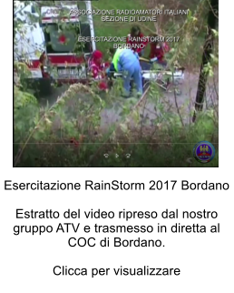 Esercitazione RainStorm 2017 Bordano  Estratto del video ripreso dal nostro gruppo ATV e trasmesso in diretta al COC di Bordano.  Clicca per visualizzare